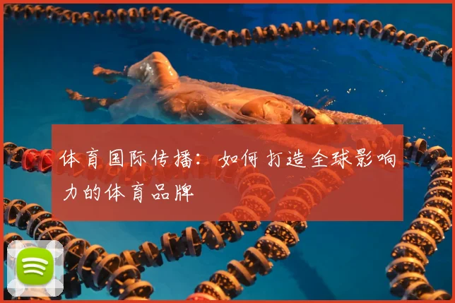 体育国际传播：如何打造全球影响力的体育品牌